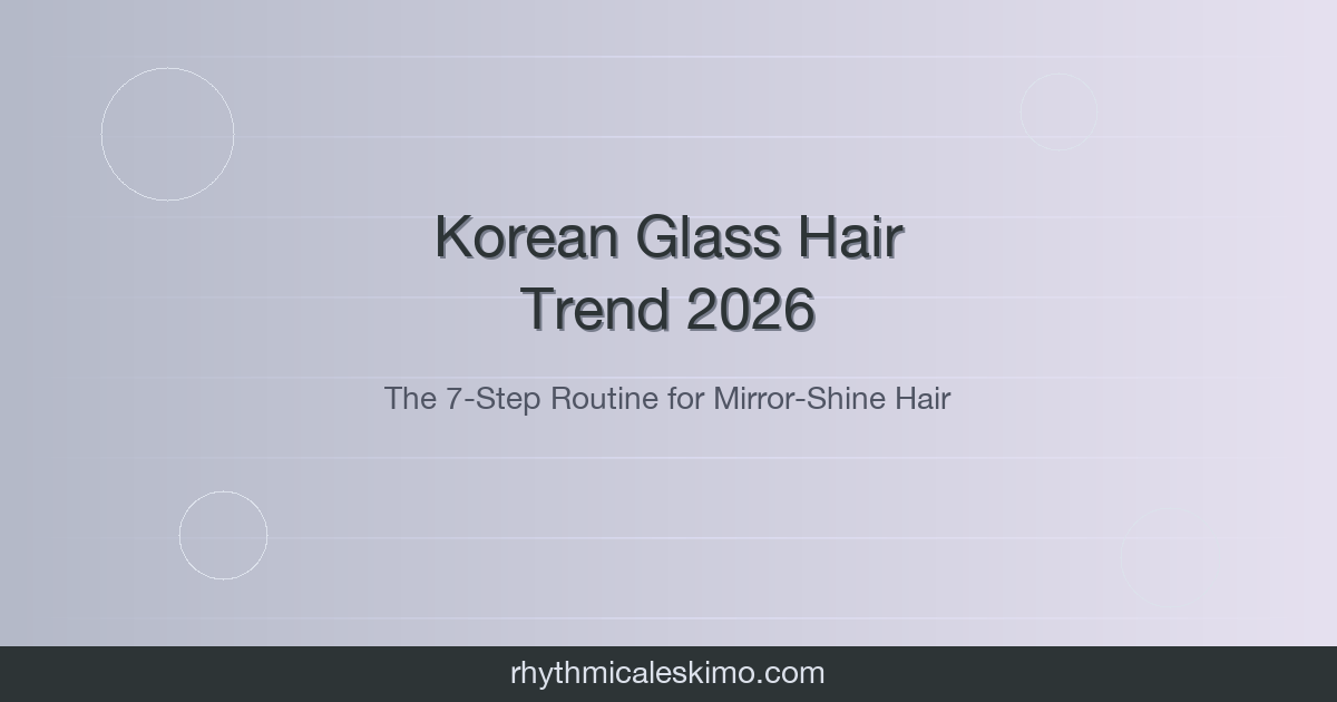 Korean Glass Hair: 7-Step K-Beauty Routine [2026]