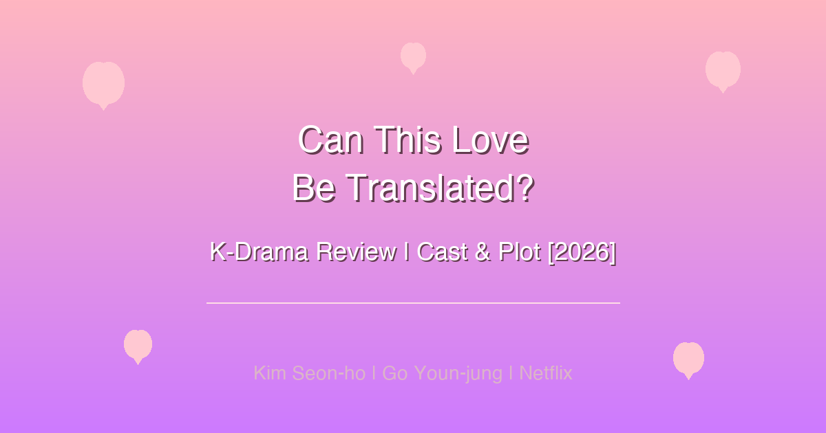Can This Love Be Translated? K-Drama Review [2026]