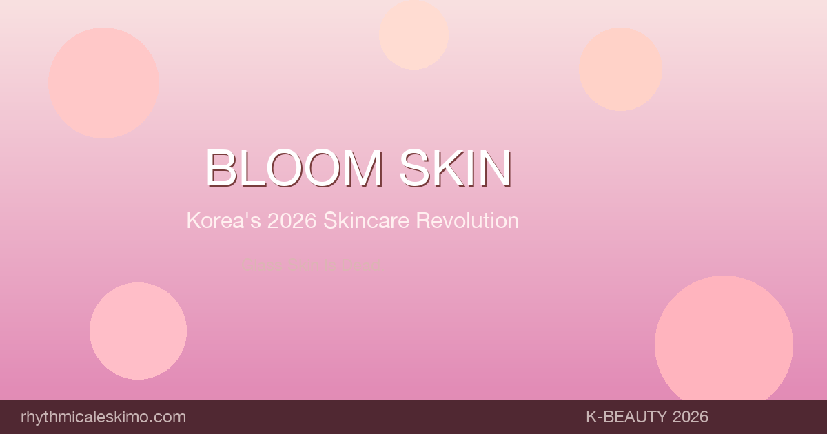 Bloom Skin: Korea’s New Glass Skin Secret for 2026