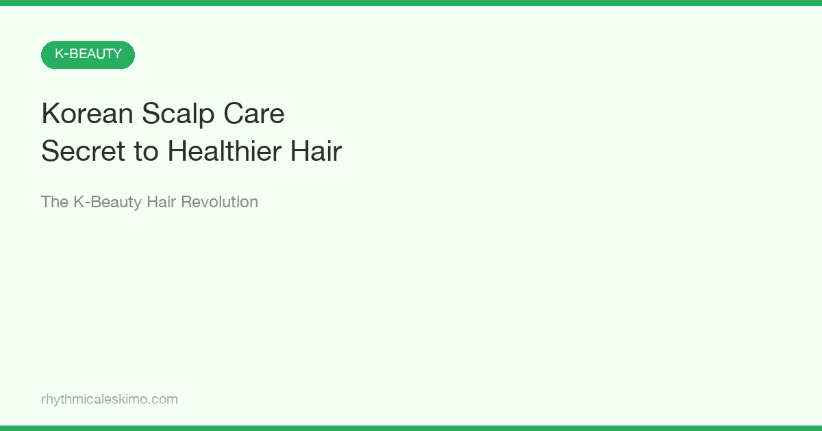 Korean Scalp Care: K-Beauty Secret for Thick Hair